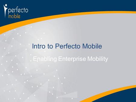 Enabling Enterprise Mobility Intro to Perfecto Mobile.