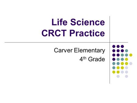 Life Science CRCT Practice Carver Elementary 4 th Grade.