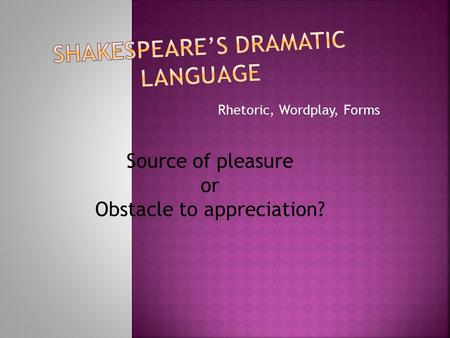 Rhetoric, Wordplay, Forms Source of pleasure or Obstacle to appreciation?