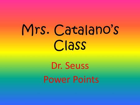 Mrs. Catalano’s Class Dr. Seuss Power Points. One Fish Two Fish Red Fish Blue Fish Written by Dr. Seuss Power Point by Kaitlyn B.