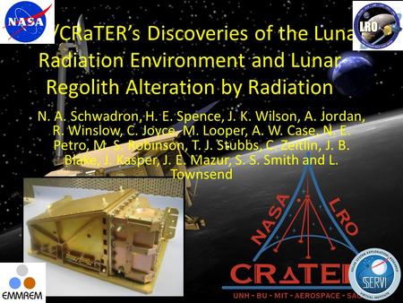 LRO/CRaTER’s Discoveries of the Lunar Radiation Environment and Lunar Regolith Alteration by Radiation N. A. Schwadron, H. E. Spence, J. K. Wilson, A.