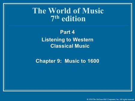 © 2010 The McGraw-Hill Companies, Inc. All rights reserved The World of Music 7 th edition Part 4 Listening to Western Classical Music Chapter 9: Music.