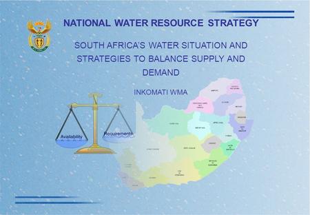 NATIONAL WATER RESOURCE STRATEGY SOUTH AFRICA’S WATER SITUATION AND STRATEGIES TO BALANCE SUPPLY AND DEMAND INKOMATI WMA.