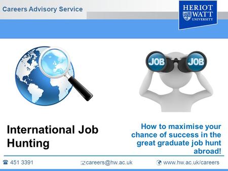 Careers Advisory Service  451 3391   International Job Hunting How to maximise your chance of success in the great.