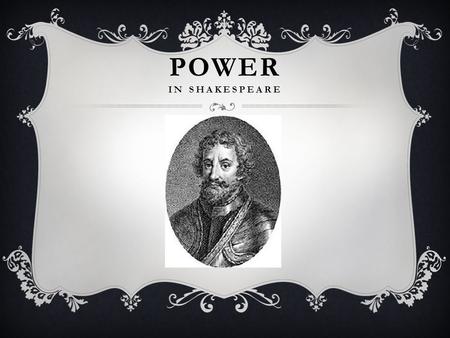 POWER IN SHAKESPEARE. INTRODUCTION Definition of Power: ability to do or act; capability of doing or accomplishing something.  Power helps people accomplish.