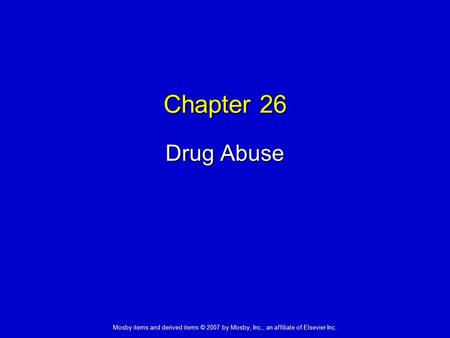 Mosby items and derived items © 2007 by Mosby, Inc., an affiliate of Elsevier Inc. Chapter 26 Drug Abuse.