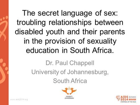 Www.aids2014.org The secret language of sex: troubling relationships between disabled youth and their parents in the provision of sexuality education in.