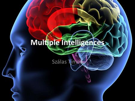 Multiple Intelligences Szálas Tímea. The theory of multiple intelligences A dominant idea in the 20th century: there are 3 types of intelligence: logical.