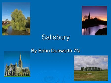 Salisbury By Erinn Dunworth 7N. Where is Salisbury?  Salisbury is a city in Wiltshire, England.  Our school, South Wilts, is on Stratford road.  Cities.