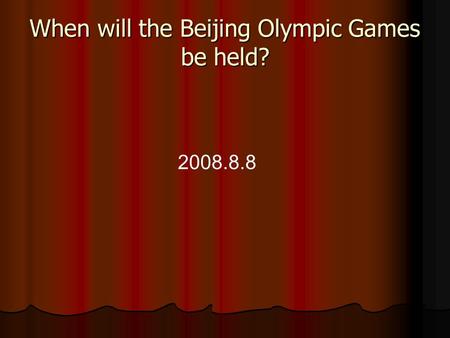When will the Beijing Olympic Games be held? 2008.8.8.