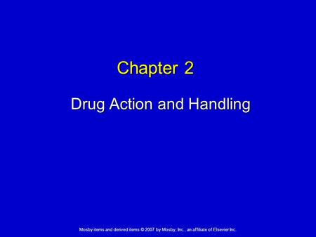 Mosby items and derived items © 2007 by Mosby, Inc., an affiliate of Elsevier Inc. Chapter 2 Drug Action and Handling.