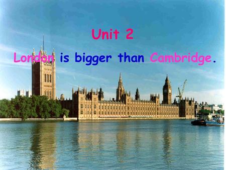 Unit 2 London is bigger than Cambridge.. England is a region of Britain. Britain an island England.