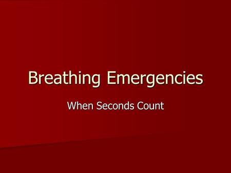 Breathing Emergencies When Seconds Count. Time is critical 0 min: Breathing stops. Heart will soon stop breathing. 0 min: Breathing stops. Heart will.