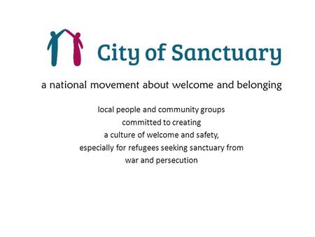 A national movement about welcome and belonging local people and community groups committed to creating a culture of welcome and safety, especially for.