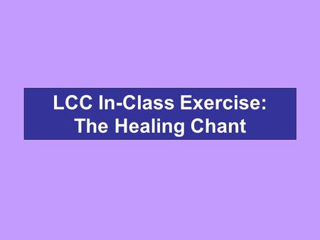 LCC In-Class Exercise: The Healing Chant. The Healing Chant Spiritual Being Spiritual Being Spiritual Being Spiritual Being Spiritual Being Spiritual.