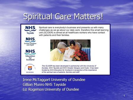 1 Spiritual Care Matters! Irene McTaggart University of Dundee Gillian Munro NHS Tayside Liz Rogerson University of Dundee.
