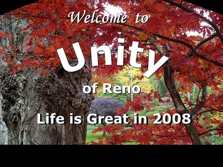 Welcome to of Reno Life is Great in 2008. LoV Unity Ministry of Reno is a spiritual community centered in God, fostering spiritual growth, inner strength,