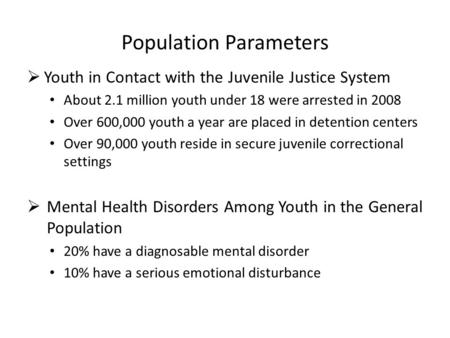 Population Parameters  Youth in Contact with the Juvenile Justice System About 2.1 million youth under 18 were arrested in 2008 Over 600,000 youth a year.