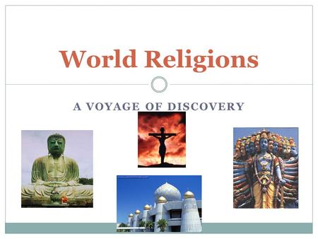 A VOYAGE OF DISCOVERY World Religions. The Nature of Human beings We are self conscious beings. We are unique in that we have the capacity to question.