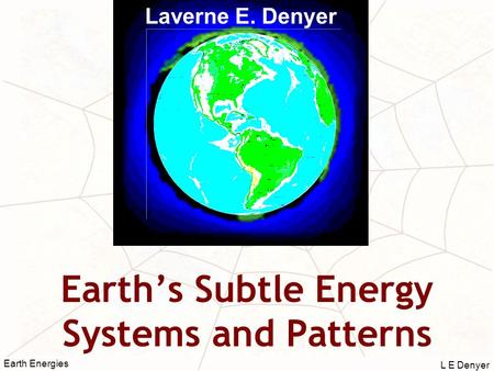 L E Denyer Earth Energies Earth’s Subtle Energy Systems and Patterns Laverne E. Denyer.