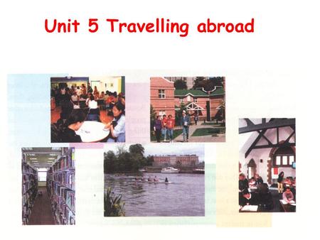 Unit 5 Travelling abroad. Have you ever been abroad? What place/ Which country would you like to visit? Why? What are common purpose of people’s going.