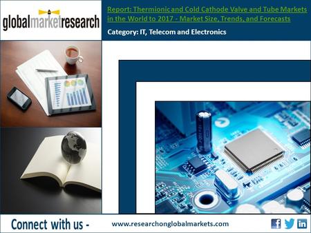 Report: Thermionic and Cold Cathode Valve and Tube Markets in the World to 2017 - Market Size, Trends, and Forecasts Category: IT, Telecom and Electronics.