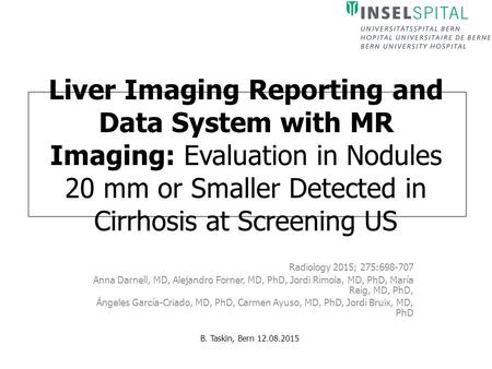 Liver Imaging Reporting and Data System with MR Imaging: Evaluation in Nodules 20 mm or Smaller Detected in Cirrhosis at Screening US Radiology 2015; 275:698-707.