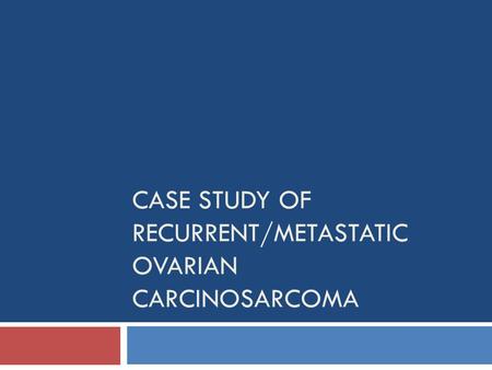 CASE STUDY OF RECURRENT/METASTATIC OVARIAN CARCINOSARCOMA.