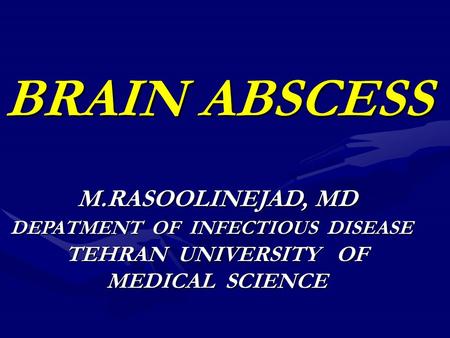 BRAIN ABSCESS M.RASOOLINEJAD, MD DEPATMENT OF INFECTIOUS DISEASE TEHRAN UNIVERSITY OF MEDICAL SCIENCE.