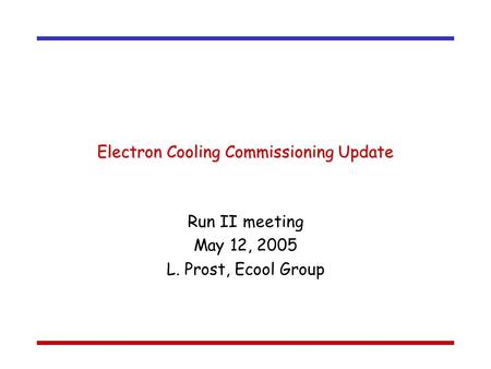 Electron Cooling Commissioning Update Run II meeting May 12, 2005 L. Prost, Ecool Group.