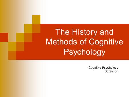 The History and Methods of Cognitive Psychology Cognitive Psychology Sorenson.