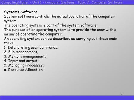 Computing Higher - Unit 1 - Computer Systems: Topic 7: Computer Software 1 Systems Software System software controls the actual operation of the computer.