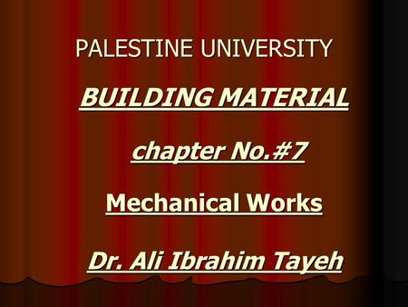 BUILDING MATERIAL BUILDING MATERIAL PALESTINE UNIVERSITY chapter No.#7 Mechanical Works Dr. Ali Ibrahim Tayeh.