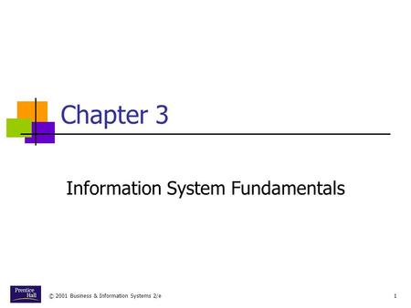 © 2001 Business & Information Systems 2/e1 Chapter 3 Information System Fundamentals.