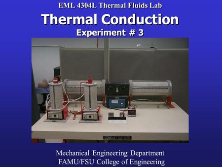 EML 4304L Thermal Fluids Lab Thermal Conduction Experiment # 3 Mechanical Engineering Department FAMU/FSU College of Engineering.