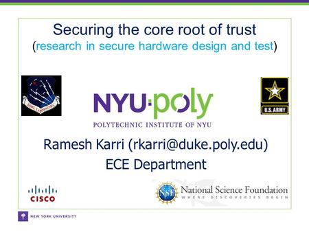 Securing the core root of trust (research in secure hardware design and test) Ramesh Karri ECE Department.