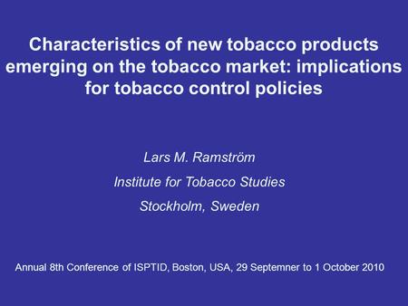Characteristics of new tobacco products emerging on the tobacco market: implications for tobacco control policies Lars M. Ramström Institute for Tobacco.