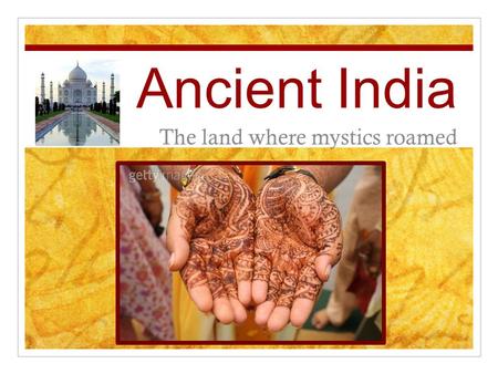 Ancient India The land where mystics roamed. 7.5 WWBAT describe the physical and political geography of India.