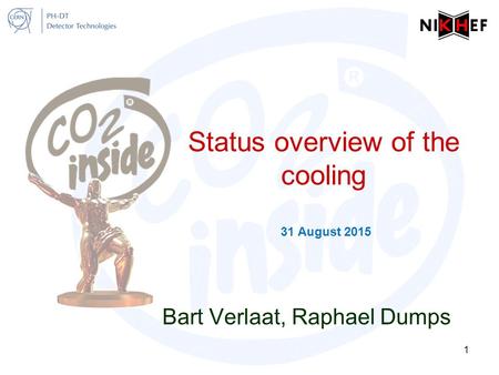 Status overview of the cooling 31 August 2015 Bart Verlaat, Raphael Dumps 1.