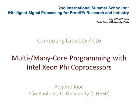 Computing Labs CL5 / CL6 Multi-/Many-Core Programming with Intel Xeon Phi Coprocessors Rogério Iope São Paulo State University (UNESP)