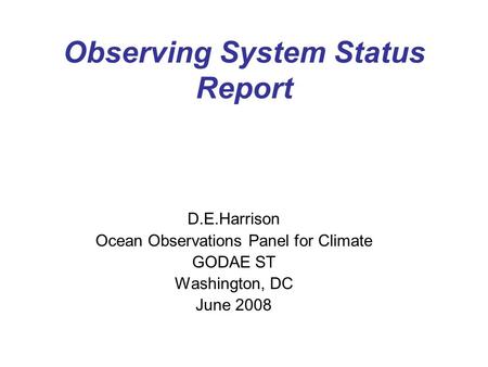 Observing System Status Report D.E.Harrison Ocean Observations Panel for Climate GODAE ST Washington, DC June 2008.