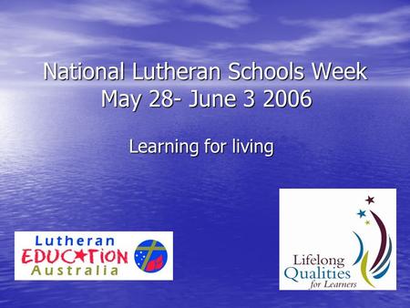 National Lutheran Schools Week May 28- June 3 2006 Learning for living.