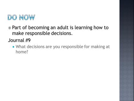  Part of becoming an adult is learning how to make responsible decisions. Journal #9  What decisions are you responsible for making at home?