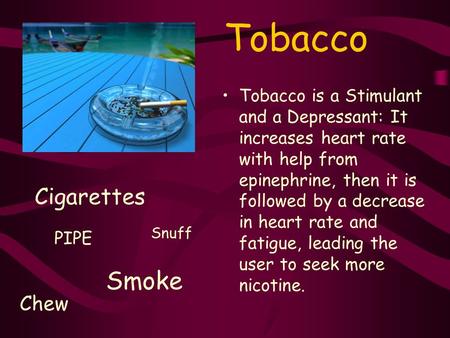 Tobacco Tobacco is a Stimulant and a Depressant: It increases heart rate with help from epinephrine, then it is followed by a decrease in heart rate and.
