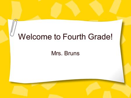 Welcome to Fourth Grade! Mrs. Bruns Professional Experience 24 Years of Teaching Taught Grades K-5 Meramec Literacy Facilitator District Literacy Committee.