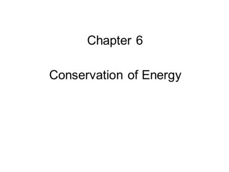 Chapter 6 Conservation of Energy. MFMcGrawCh06 - Energy - Revised: 2/20/102 Conservation of Energy Work by a Constant Force Kinetic Energy Potential Energy.