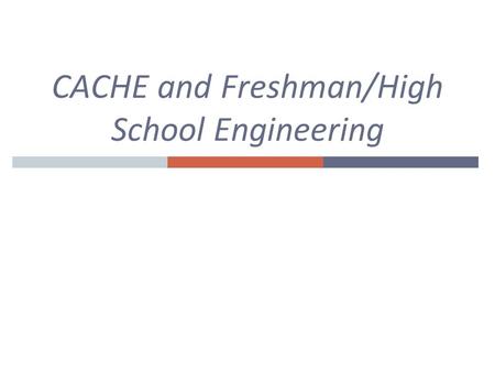 CACHE and Freshman/High School Engineering. UTeachEngineering  Changing backgrounds of engineering freshmen  Overview of Texas program  Progress to.