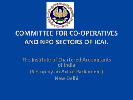 COMMITTEE FOR CO-OPERATIVES AND NPO SECTORS OF ICAI. The Institute of Chartered Accountants of India (Set up by an Act of Parliament) New Delhi.