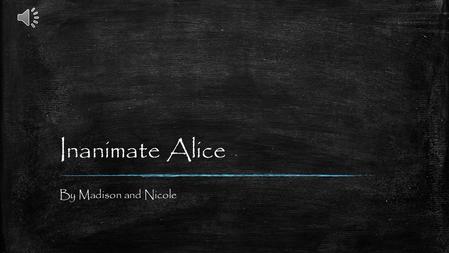 Inanimate Alice By Madison and Nicole India My name is Alice. I’m 15 years old.