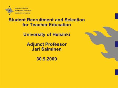 Student Recruitment and Selection for Teacher Education University of Helsinki Adjunct Professor Jari Salminen 30.9.2009.
